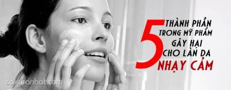 5 thành phần trong mỹ phẩm gây hại cho làn da nhạy cảm
