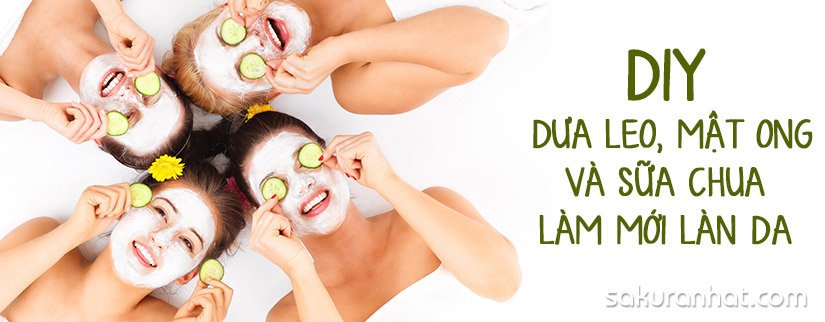 DIY: Dưa leo, mật ong và sữa chua làm mới làn da