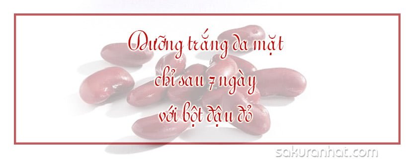Da mặt trắng bóc chỉ sau 7 ngày với bột đậu đỏ